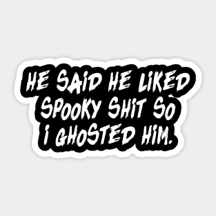 He said he liked spooky shit so i ghosted him Sticker